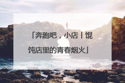 奔跑吧，小店丨馄饨店里的青春烟火