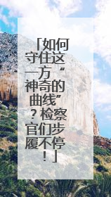 如何守住这一方“神奇的曲线”？检察官们步履不停！