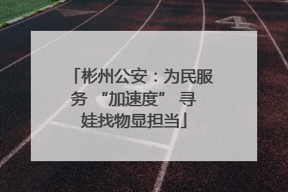 彬州公安：为民服务 “加速度” 寻娃找物显担当