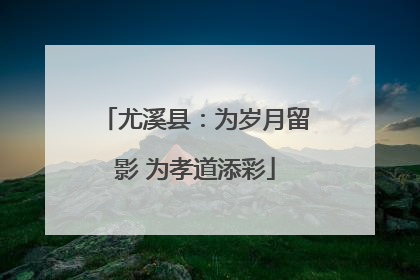 尤溪县：为岁月留影 为孝道添彩