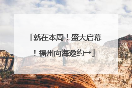 就在本周！盛大启幕！福州向海邀约→
