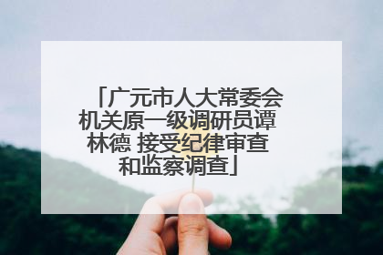 广元市人大常委会机关原一级调研员谭林德 接受纪律审查和监察调查