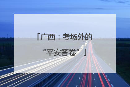 广西：考场外的“平安答卷”