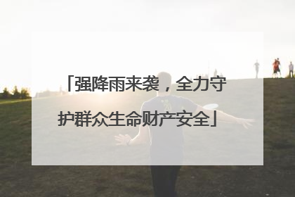 强降雨来袭，全力守护群众生命财产安全