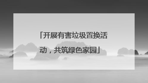 开展有害垃圾置换活动，共筑绿色家园