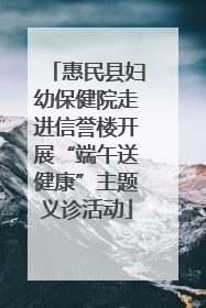 惠民县妇幼保健院走进信誉楼开展“端午送健康”主题义诊活动