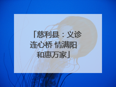 慈利县：义诊连心桥 情满阳和惠万家