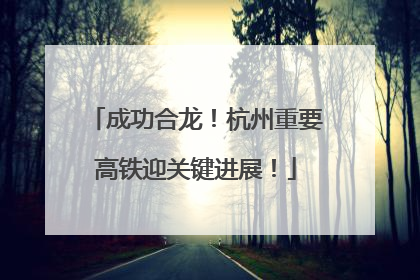 成功合龙！杭州重要高铁迎关键进展！