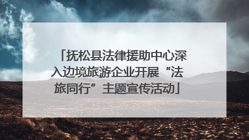 抚松县法律援助中心深入边境旅游企业开展“法旅同行”主题宣传活动