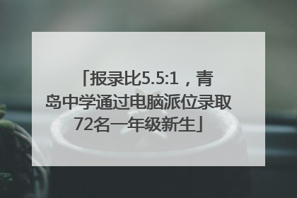 报录比5.5:1，青岛中学通过电脑派位录取72名一年级新生