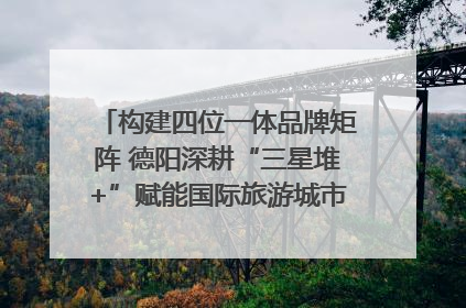 构建四位一体品牌矩阵 德阳深耕“三星堆+”赋能国际旅游城市建设｜文旅局长说