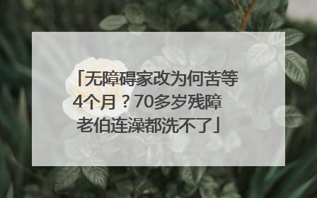 无障碍家改为何苦等4个月？70多岁残障老伯连澡都洗不了