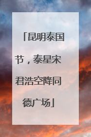 昆明泰国节，泰星宋君浩空降同德广场