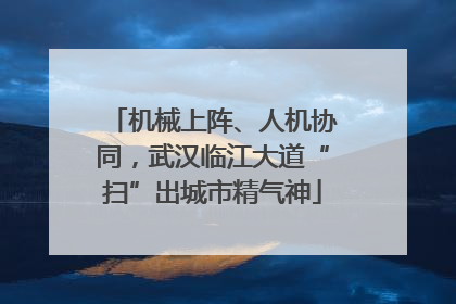 机械上阵、人机协同，武汉临江大道“扫”出城市精气神