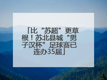 比“苏超”更草根！苏北县城“男子汉杯”足球赛已连办35届