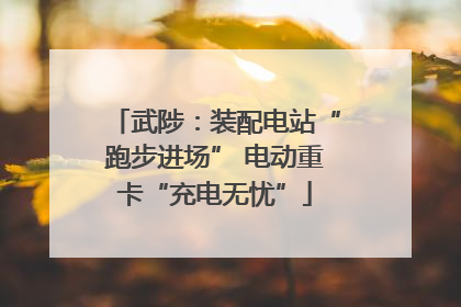 武陟：装配电站“跑步进场” 电动重卡“充电无忧”