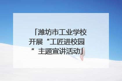 潍坊市工业学校开展“工匠进校园”主题宣讲活动