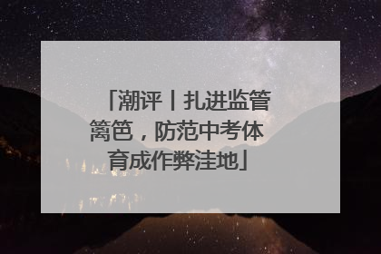潮评丨扎进监管篱笆，防范中考体育成作弊洼地