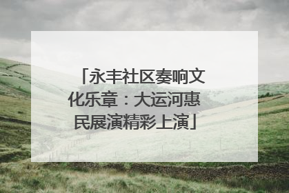 永丰社区奏响文化乐章：大运河惠民展演精彩上演