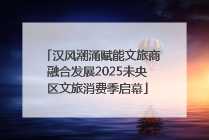 汉风潮涌赋能文旅商融合发展2025未央区文旅消费季启幕