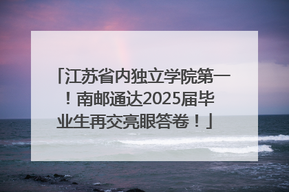 江苏省内独立学院第一！南邮通达2025届毕业生再交亮眼答卷！