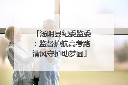 汤阴县纪委监委：监督护航高考路清风守护助梦圆