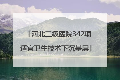 河北三级医院342项适宜卫生技术下沉基层