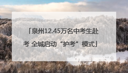 泉州12.45万名中考生赴考 全城启动“护考”模式