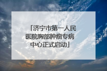 济宁市第一人民医院胸部肿瘤专病中心正式启动