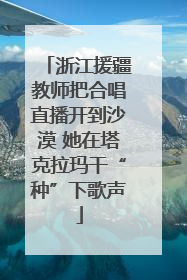 浙江援疆教师把合唱直播开到沙漠 她在塔克拉玛干“种”下歌声