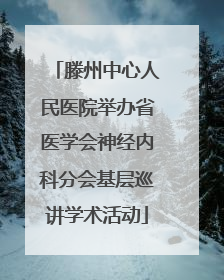 滕州中心人民医院举办省医学会神经内科分会基层巡讲学术活动