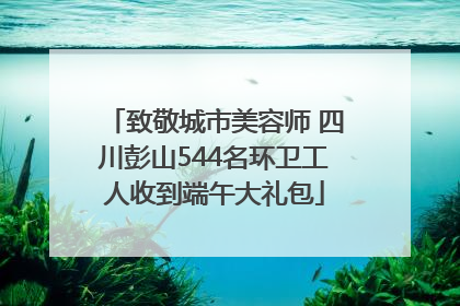致敬城市美容师 四川彭山544名环卫工人收到端午大礼包