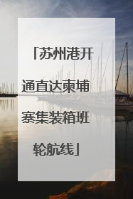 苏州港开通直达柬埔寨集装箱班轮航线