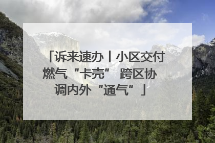 诉来速办丨小区交付燃气“卡壳” 跨区协调内外“通气”