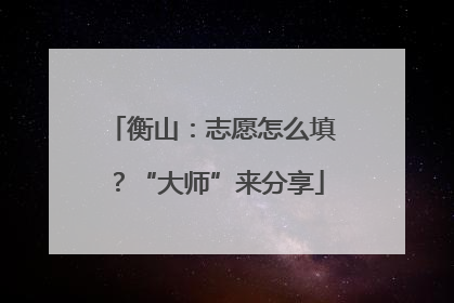 衡山：志愿怎么填？“大师”来分享