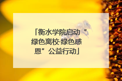 衡水学院启动“绿色离校·绿色感恩”公益行动