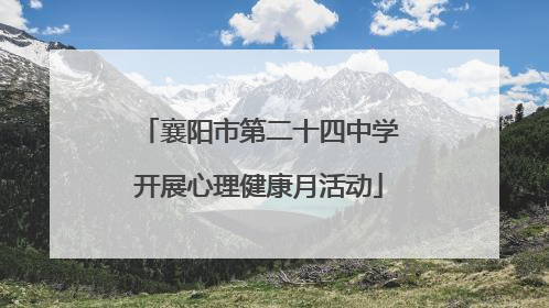襄阳市第二十四中学开展心理健康月活动