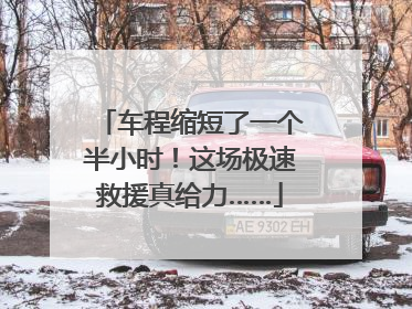 车程缩短了一个半小时！这场极速救援真给力……