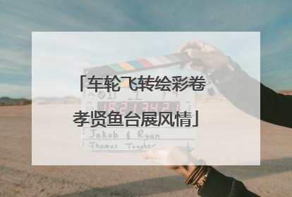 车轮飞转绘彩卷 孝贤鱼台展风情