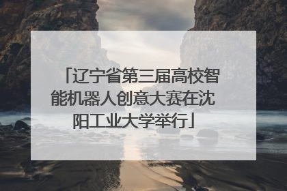 辽宁省第三届高校智能机器人创意大赛在沈阳工业大学举行