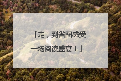 走，到省图感受一场阅读盛宴！