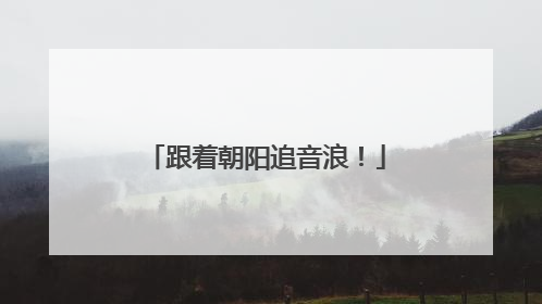 跟着朝阳追音浪！