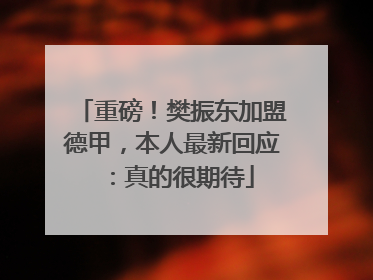 重磅！樊振东加盟德甲，本人最新回应：真的很期待