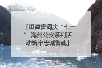 重温誓词庆“七一” 海州公安系列活动筑牢忠诚警魂