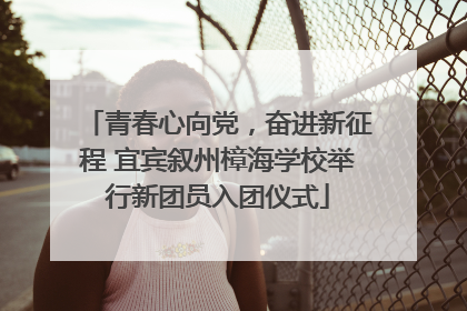 青春心向党，奋进新征程 宜宾叙州樟海学校举行新团员入团仪式