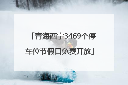 青海西宁3469个停车位节假日免费开放