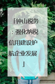 钟山税务：强化纳税信用建设护航企业发展