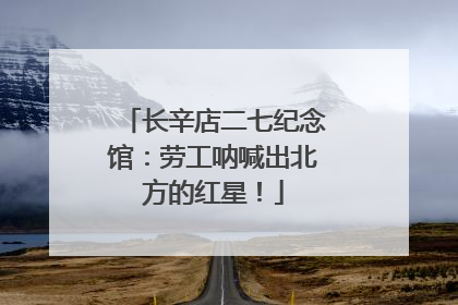 长辛店二七纪念馆：劳工呐喊出北方的红星！