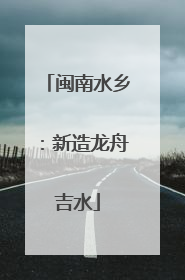 闽南水乡：新造龙舟吉水