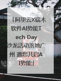 阿里云X端木软件Al势能Tech Day沙龙活动落地广州 邀您共启AI势能